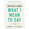 What I Mean to Say: Remaking Conversation in Our Time