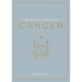 The Zodiac Guide to Cancer: The Ultimate Guide to Understanding Your Star Sign, Unlocking Your Destiny and Decoding the Wisdom of the Stars