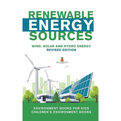 Renewable Energy Sources - Wind, Solar and Hydro Energy Revised Edition: Environment Books for Kids Children's Environment Books
