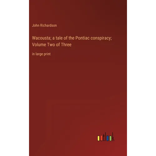 Wacousta; a tale of the Pontiac conspiracy; Volume Two of Three: in large print