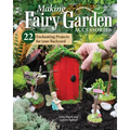 Making Fairy Garden Accessories: 22 Enchanting Projects for Your Backyard