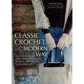 Classic Crochet the Modern Way: Over 35 Fresh Designs Using Traditional Techniques: Placements, Potholders, Bags, Scarves, Mitts, and More