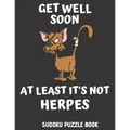 Get Well Soon At Least It's Not Herpes: Get Well Activity & Puzzle Book For Men, Women And Seniors Featuring 100 Easy Sudoku Puzzles Large Print, Perf