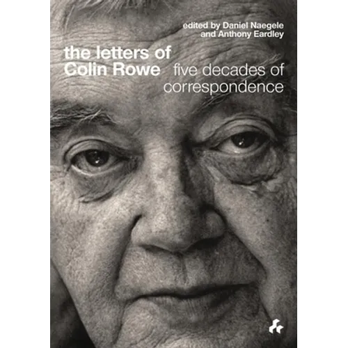 The Letters of Colin Rowe: Five Decades of Correspondence