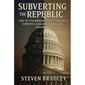 Subverting the Republic: How the 17th Amendment and Citizens United Corrupted the Balance of American Government