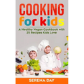 Cooking for Kids: A Healthy Vegan Cookbook With 25 Recipes Kids Love