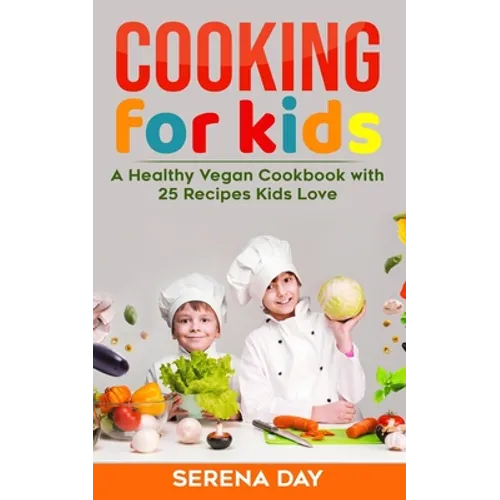 Cooking for Kids: A Healthy Vegan Cookbook With 25 Recipes Kids Love