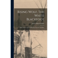 Rising Wolf, The White Blackfoot: Hugh Monroe's Story Of His First Year On The Plains