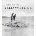Found Photos of Yellowstone: Yellowstone's History in Tourist and Employee Photos