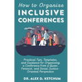 How to Organize Inclusive Conferences: Practical Tips, Templates, and Guidance for Organizing a Conference from a Queer, Feminist, and Social Justice-