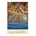 Warfare in the Middle Ages: The History of Medieval Military and Siege Tactics
