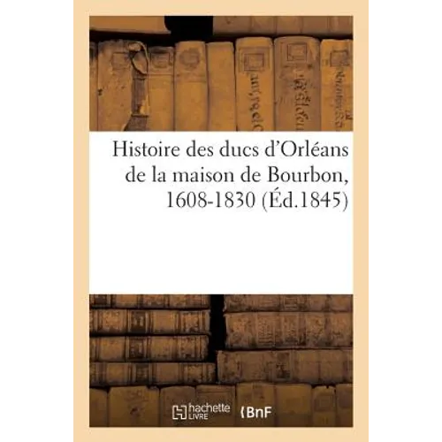 Histoire des ducs d'Orléans de la maison de Bourbon, 1608-1830