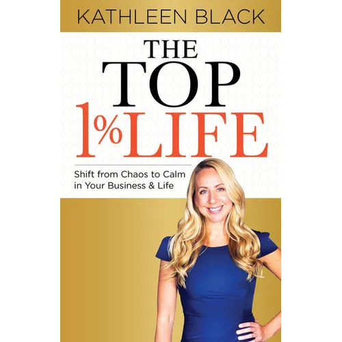 The Top 1% Life: Shift from Chaos to Calm in Your Business & Life