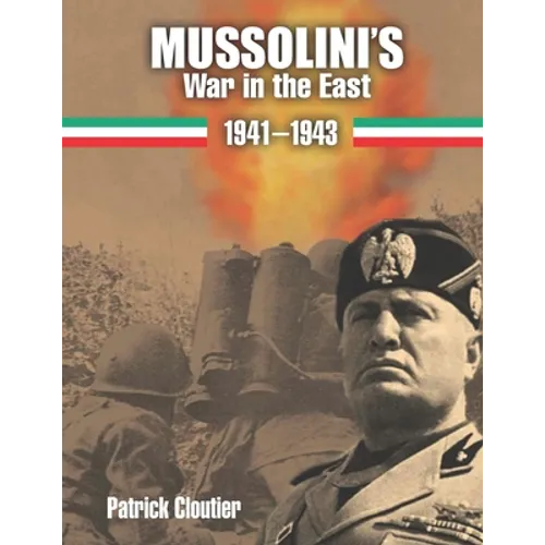 Mussolini's War in the East 1941-1943: The CSIR and ARMIR on the Russian Front.