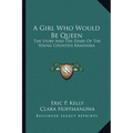 A Girl Who Would Be Queen: The Story And The Diary Of The Young Countess Krasinska