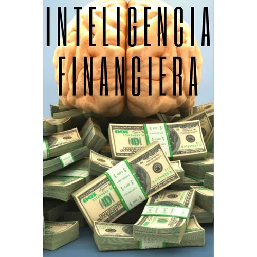 Inteligencia Financiera: Educa tu MENTE y no caigas en la trampa del trabajo