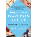 Simple Steps to Foot Pain Relief: The New Science of Healthy Feet