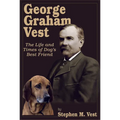 George Graham Vest: The Life and Times of Dog's Best Friend