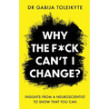 Why the F*ck Can't I Change?: Insights from a neuroscientist to show that you can