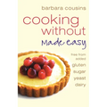 Cooking Without Made Easy: All recipes free from added gluten, sugar, yeast and dairy produce