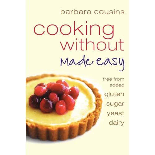 Cooking Without Made Easy: All recipes free from added gluten, sugar, yeast and dairy produce
