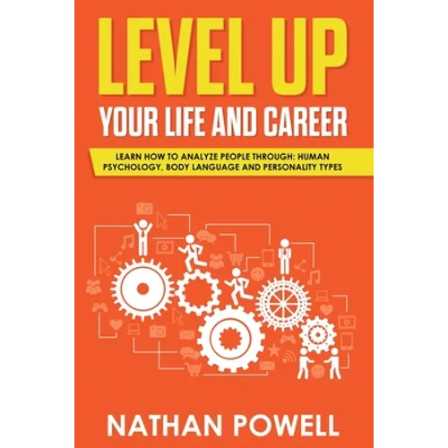 Level Up Your Life and Career: Learn How to Analyze People through Human Psychology, Body Language and Personality Types