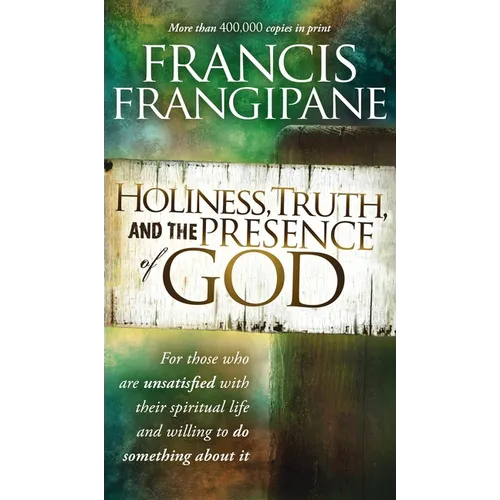 Holiness, Truth, and the Presence of God: For Those Who Are Unsatisfied with Their Spiritual Life and Willing to Do Something about It