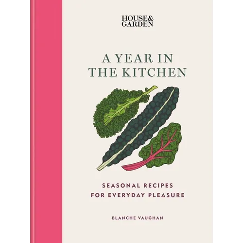 House & Garden a Year in the Kitchen: Seasonal Recipes for Everyday Pleasure