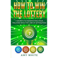 How to Win the Lottery: 7 Secrets to Manifesting Your Millions With the Law of Attraction