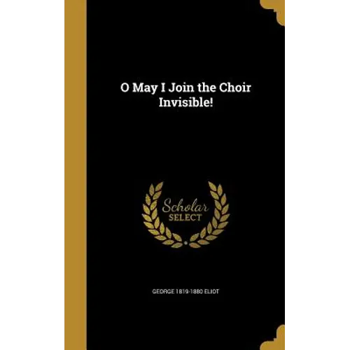 O May I Join the Choir Invisible!