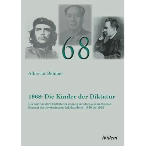 1968: Die Kinder der Diktatur. Der Mythos der Studentenbewegung im ideengeschichtlichen Kontext des hysterischen Jahrhunderts 1870 bis 1968