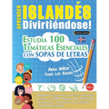 Aprender Islandés Divirtiéndose! - Para Niños: Todas Las Edades - Estudia 100 Temáticas Esenciales Con Sopas de Letras - Vol.1