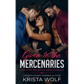 Given to the Mercenaries: A Military Reverse Harem Romance
