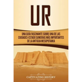 Ur: Una Guía Fascinante sobre Una de las Ciudades-Estado Sumerias Más Importantes de la Antigua Mesopotamia