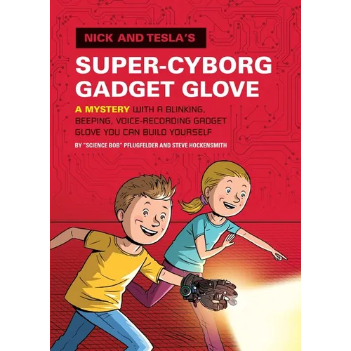 Nick and Tesla's Super-Cyborg Gadget Glove: A Mystery with a Blinking, Beeping, Voice-Recording Gadget Glove You Can Build Yourself