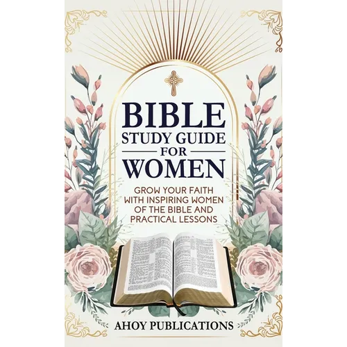 Bible Study Guide for Women: Grow Your Faith with Inspiring Women of the Bible and Practical Lessons