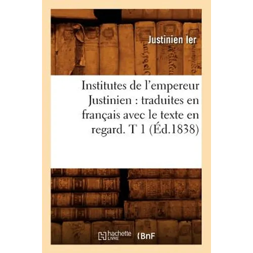 Institutes de l'empereur Justinien: traduites en français avec le texte en regard. T 1 (Éd.1838)