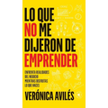 Lo que no me dijeron de emprender: Enfrenta realidades del negocio mientras disfrutas lo que haces