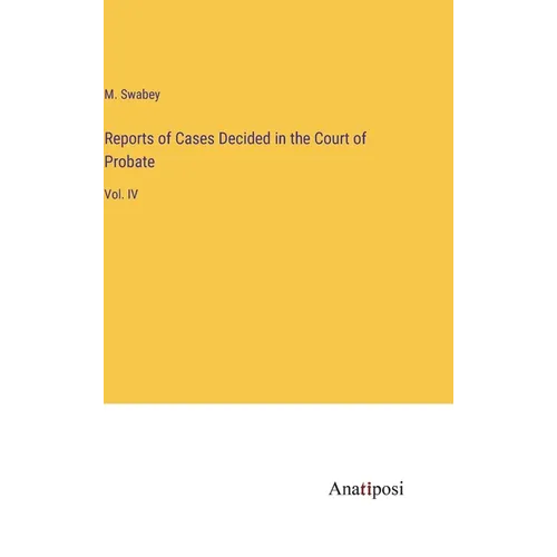 Reports of Cases Decided in the Court of Probate: Vol. IV