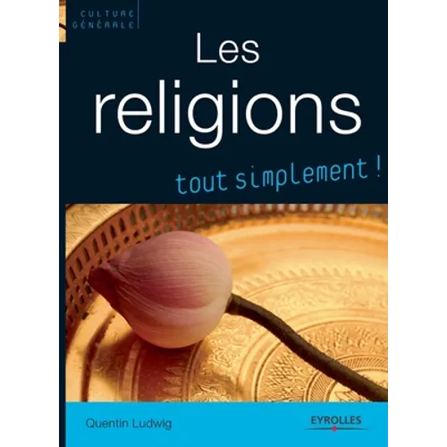 Les religions, tout simplement !: Catholicisme, Orthodoxie, Protestantisme, Judaisme, Kabbale, Islam, Bouddhismes