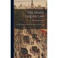 The Maine Liquor Law: Its Origin, History, and Results, Including a Life of Hon. Neal Dow