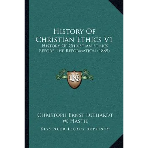 History of Christian Ethics V1: History of Christian Ethics Before the Reformation (1889)