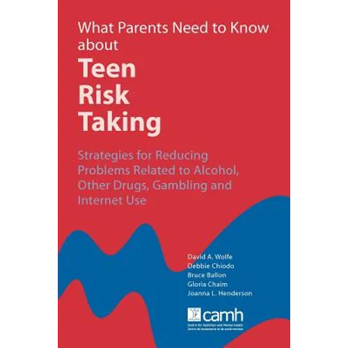 What Parents Need to Know about Teen Risk Taking: Strategies for Reducing Problems Related to Alcohol, Other Drugs, Gambling and Internet Use