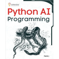 Python AI Programming: Navigating fundamentals of ML, deep learning, NLP, and reinforcement learning in practice