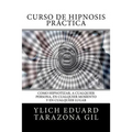 Curso de Hipnosis Práctica: Como HIPNOTIZAR, a Cualquier Persona, en Cualquier Momento y en Cualquier Lugar