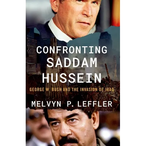 Confronting Saddam Hussein: George W. Bush and the Invasion of Iraq