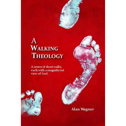 A Walking Theology: A series of short walks with magnificent views of God