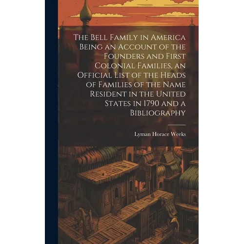 The Bell Family in America Being an Account of the Founders and First Colonial Families, an Official List of the Heads of Families of the Name Residen