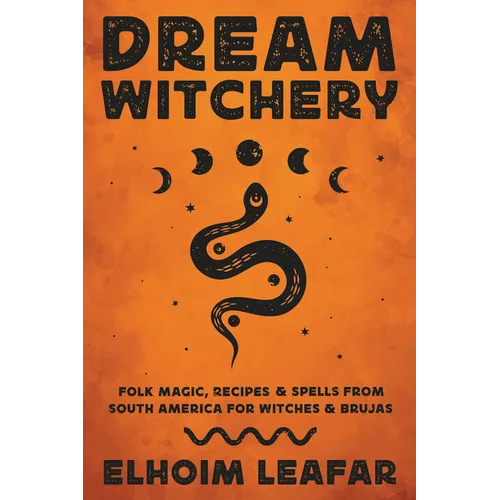 Dream Witchery: Folk Magic, Recipes & Spells from South America for Witches & Brujas
