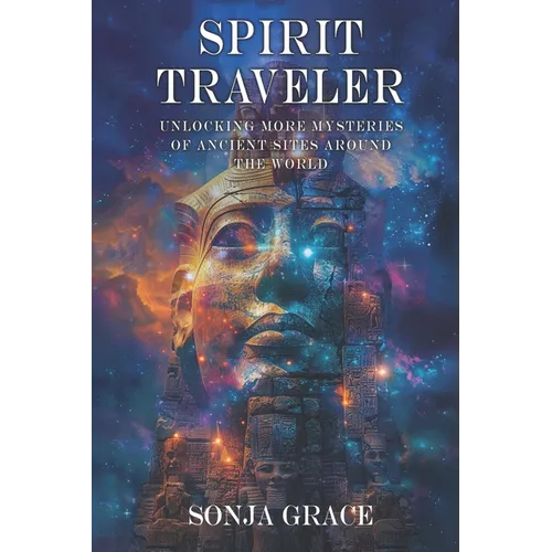 Spirit Traveler: Unlocking more Mysteries of Ancient Sites Around the World